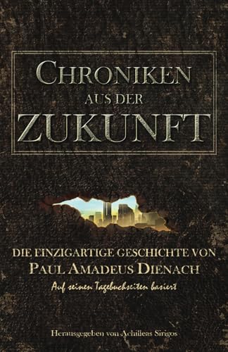 Chroniken aus der Zukunft: Die einzigartige Geschichte von Paul Amadeus Dienach