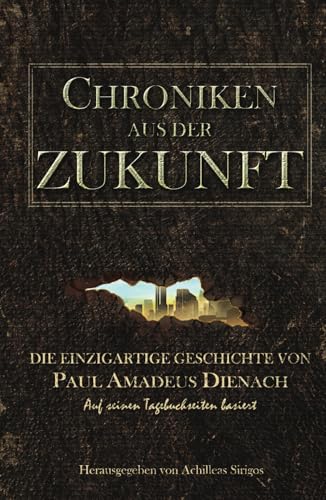 Chroniken aus der Zukunft: Die einzigartige Geschichte von Paul Amadeus Dienach