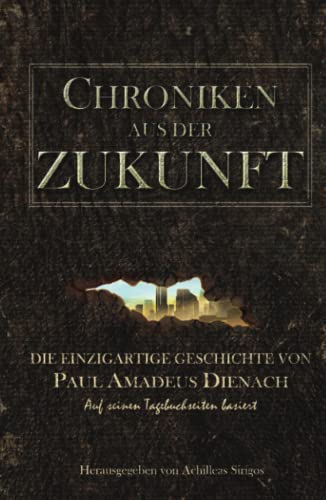 Chroniken aus der Zukunft: Die einzigartige Geschichte von Paul Amadeus Dienach