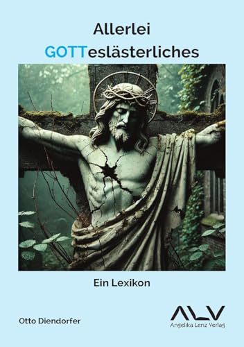 Allerlei Gotteslästerliches: Ein Lexikon von Angelika Lenz Verlag