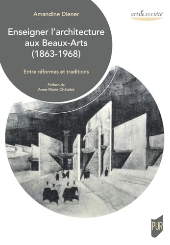 Enseigner l'architecture aux Beaux-Arts (1863-1968): Entre réformes et traditions