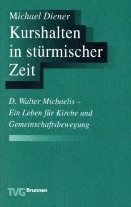 Kurshalten in stürmischer Zeit: D. Walter Michaelis (1866-1953). Ein Leben für Kirche und Gemeinschaftsbewegung (TVG Monographien und Studienbücher)