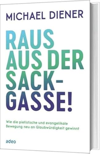 Raus aus der Sackgasse!: Wie die pietistische und evangelikale Bewegung neu an Glaubürdigkeit gewinnt