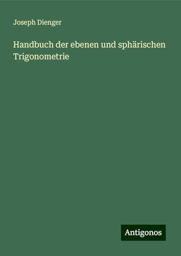 Handbuch der ebenen und sphärischen Trigonometrie von Antigonos Verlag