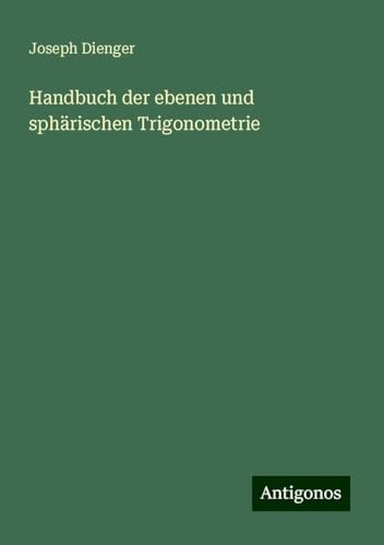 Handbuch der ebenen und sphärischen Trigonometrie von Antigonos Verlag