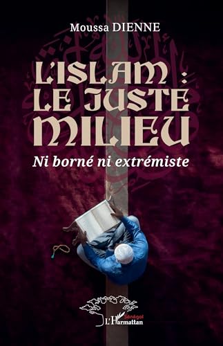 L’islam : le juste milieu: Ni borné ni extrémiste von Harmattan Sénégal