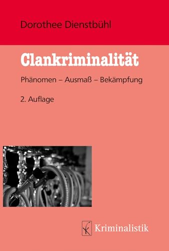 Clankriminalität: Phänomen - Ausmaß - Bekämpfung (Grundlagen der Kriminalistik) von Kriminalistik