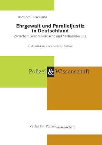Ehrgewalt und Paralleljustiz in Deutschland: Zwischen Generalverdacht und Verharmlosung von Verlag für Polizeiwissenschaft