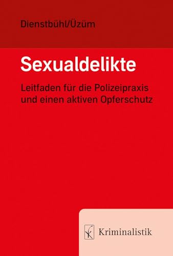 Sexualdelikte: Leitfaden für die Polizeipraxis und einen aktiven Opferschutz (Grundlagen der Kriminalistik) von Kriminalistik Verlag