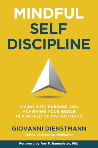 Mindful Self-Discipline: Living with Purpose and Achieving Your Goals in a World of Distractions