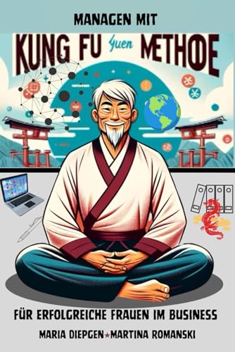 Managen mit Kung Fu: Yuen Methode für erfolgreiche Frauen im Business (Kung Fu Yuen Methode mit Sifu Shenwei, Band 4) von Independently published