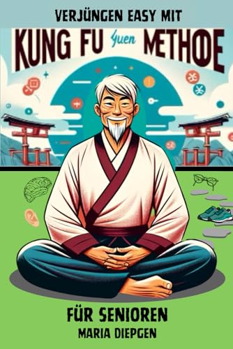 Verjüngen easy mit Kungfu: Yuen Methode für Senioren (Kung Fu Yuen Methode mit Sifu Shenwei, Band 3) von Independently published