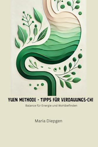 Yuen Methode - Tipps für Verdauungs-Chi: Balance für Energie und Wohlbefinden von Independently published