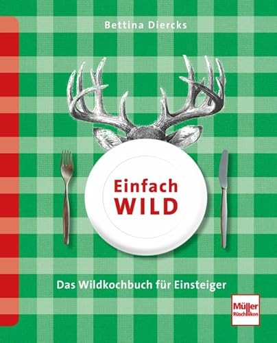 Einfach Wild: Das Wildkochbuch für Einsteiger