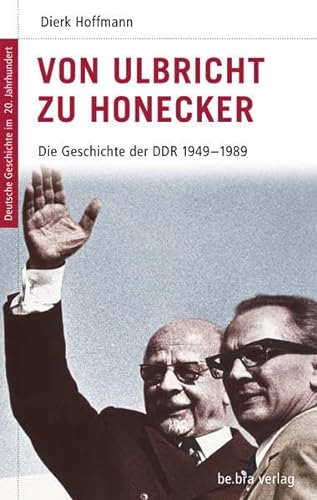 Deutsche Geschichte im 20. Jahrhundert 15. Von Ulbricht zu Honecker: Die DDR 1945-1989: Die DDR 1949 - 1989: Die Geschichte der DDR 1949 - 1989 von be.bra verlag