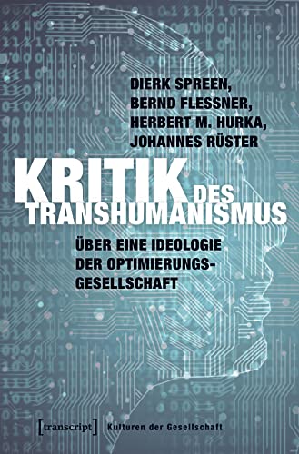 Kritik des Transhumanismus: Über eine Ideologie der Optimierungsgesellschaft (Kulturen der Gesellschaft) von transcript Verlag