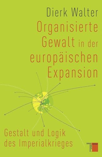 Organisierte Gewalt in der europäischen Expansion: Gestalt und Logik des Imperialkrieges von Hamburger Edition