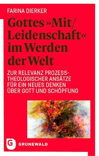 Gottes "Mit/Leidenschaft" im Werden der Welt: Zur Relevanz prozesstheologischer Ansätze für ein neues Denken über Gott und Schöpfung Gottes "Mit/Leidenschaft" im Werden der Welt: Zur Relevanz prozesstheologischer Ansätze für ein neues Denken über Gott und Schöpfung