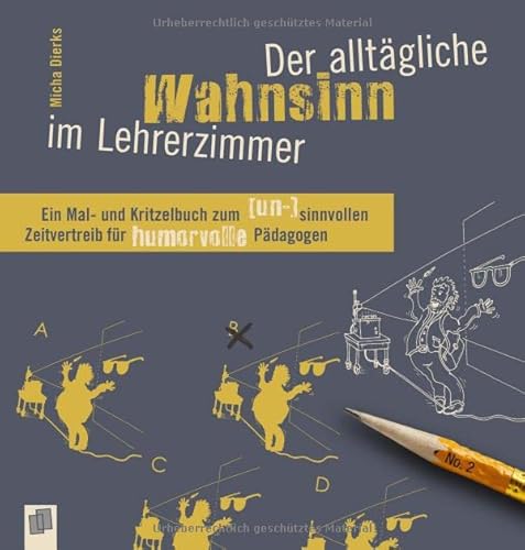 Der alltägliche Wahnsinn im Lehrerzimmer: Ein Mal- und Kritzelbuch zum (un-)sinnvollen Zeitvertreib für humorvolle Pädagogen