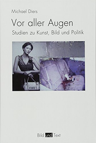 Vor aller Augen: Studien zu Kunst, Bild und Politik (Bild und Text)