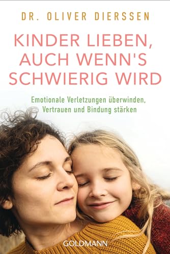 Kinder lieben, auch wenn's schwierig wird: Emotionale Verletzungen überwinden, Vertrauen und Bindung stärken von Goldmann Verlag