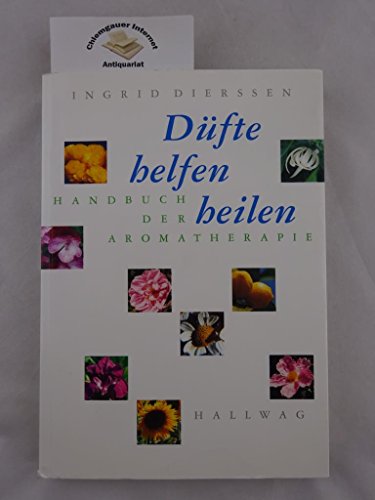 Düfte helfen heilen: Handbuch der Aromatherapie