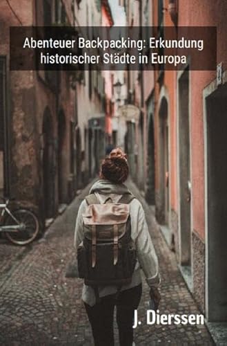 Abenteuer Backpacking: Erkundung historischer Städte in Europa: DE von epubli