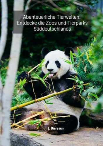 Abenteuerliche Tierwelten: Entdecke die Zoos und Tierparks Süddeutschlands J. von epubli