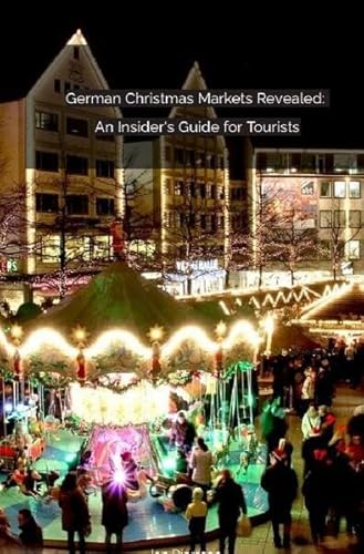 German Christmas Markets Revealed: An Insider's Guide for Tourists von epubli