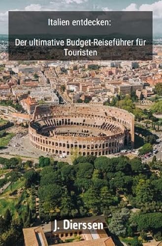 Italien entdecken: Der ultimative Budget-Reiseführer für Touristen von epubli