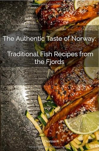 The Authentic Taste of Norway: Traditional Fish Recipes from the Fjords: DE von epubli