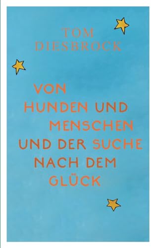 Von Hunden und Menschen und der Suche nach dem Glück: (Neuauflage 2024)