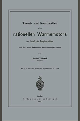 Theorie und Konstruktion eines rationellen Wärmemotors: Zum Ersatz Der Dampfmaschinen Und Der Heute Bekannten Verbrennungsmotoren von Springer