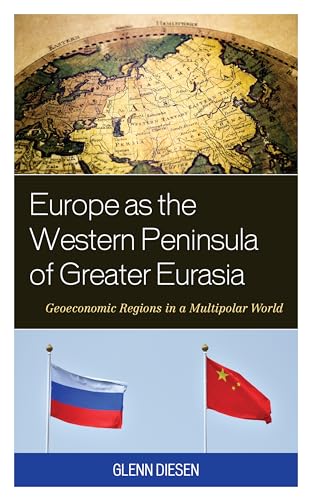 Europe as the Western Peninsula of Greater Eurasia: Geoeconomic Regions in a Multipolar World von Rowman & Littlefield Publishers