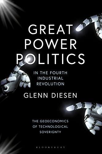 Great Power Politics in the Fourth Industrial Revolution: The Geoeconomics of Technological Sovereignty von Bloomsbury Academic