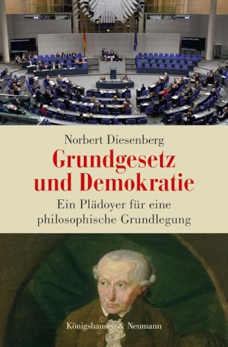 Grundgesetz und Demokratie: Ein Plädoyer für eine philosophische Grundlegung Grundgesetz und Demokratie: Ein Plädoyer für eine philosophische Grundlegung von Königshausen & Neumann