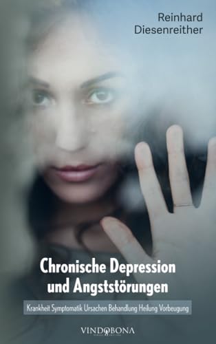 Chronische Depression und Angststörungen: Krankheit Symptomatik Ursachen Behandlung Heilung Vorbeugung