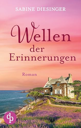 Wellen der Erinnerungen | Ein bewegender Roman an der Küste Frankreichs: Emotional, tiefgründig und voller Liebe von dp Verlag