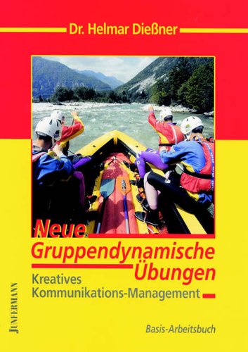 Neue Gruppendynamische Übungen: Kreatives Kommunikationsmanagement. Basis-Arbeitsbuch