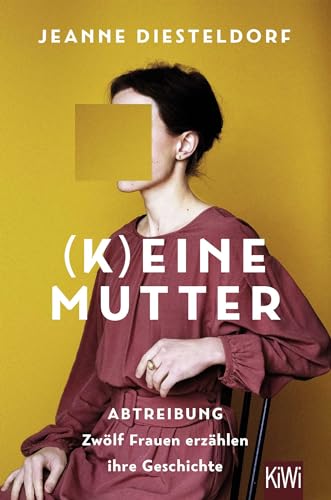(K)eine Mutter: Abtreibung - Zwölf Frauen erzählen ihre Geschichte von Kiepenheuer & Witsch GmbH