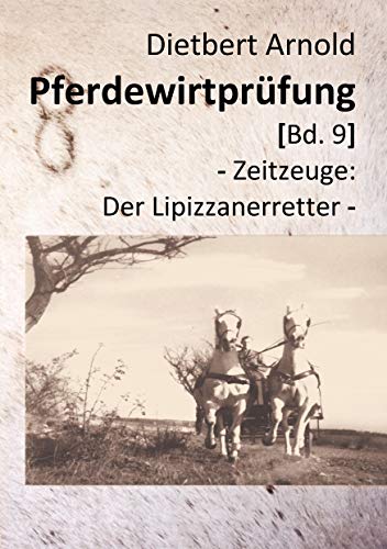 Pferdewirtprüfung [Bd.9]: - Zeitzeuge: Der Lipizzanerretter -
