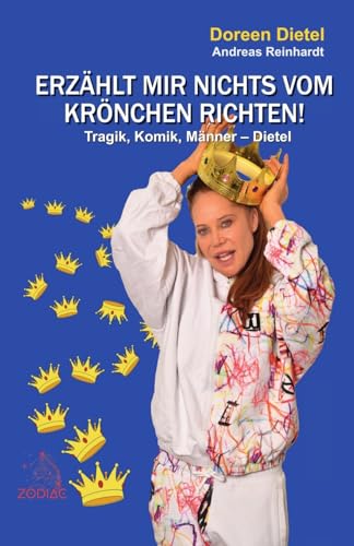 Erzählt mir nichts vom Krönchen richten!: Tragik, Komik, Männer – Dietel von Zodiac Verlag