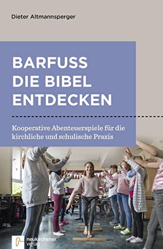 Barfuß die Bibel entdecken: Kooperative Abenteuerspiele für die kirchliche und schulische Praxis von Neukirchener Verlag