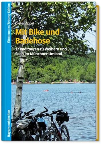 Mit Bike und Badehose: 17 Radltouren zu Weihern und Seen im Münchner Umland