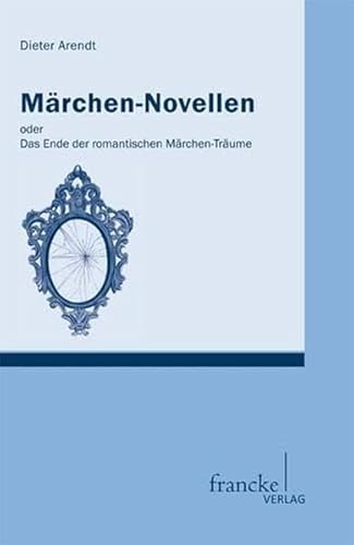 Märchen-Novellen: oder. Das Ende der romantischen Märchen-Träume von A. Francke Verlag