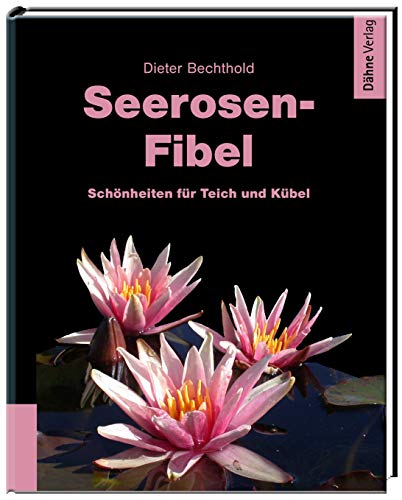 Seerosen-FIbel: Schönheiten für Teich und Kübel Seerosen-FIbel: Schönheiten für Teich und Kübel von Dähne Verlag