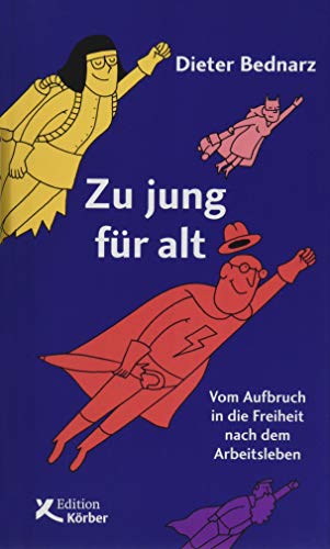 Zu jung für alt: Vom Aufbruch in die Freiheit nach dem Arbeitsleben