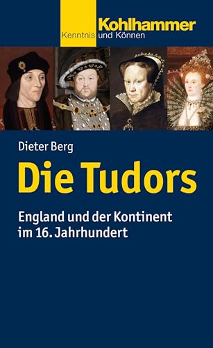 Die Tudors: England und der Kontinent im 16. Jahrhundert (Kohlhammer Kenntnis und Können) von Kohlhammer W.