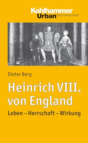 Heinrich VIII. von England: Leben - Herrschaft - Wirkung (Urban-Taschenbücher, 736, Band 736)