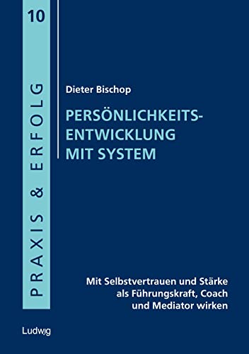Persönlichkeitsentwicklung mit System: Mit Selbstvertrauen und Stärke als Führungskraft, Coach und Mediator wirken (Praxis & Erfolg) von Ludwig